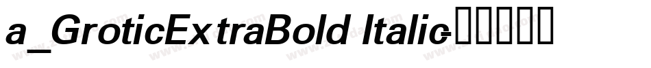a_GroticExtraBold Italic字体转换